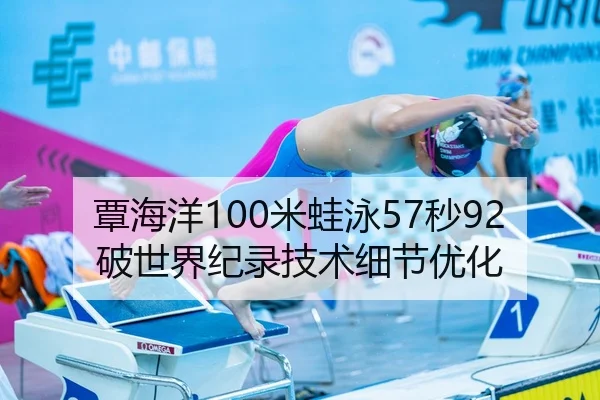 覃海洋100米蛙泳57秒92破世界纪录技术细节优化